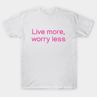 Live more, worry less. Pink T-Shirt